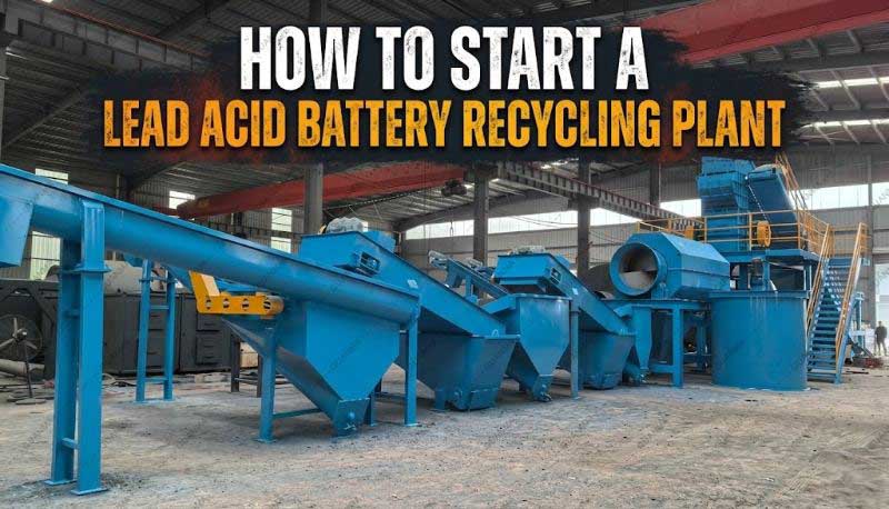 How to Start a Lead Acid Battery Recycling Plant